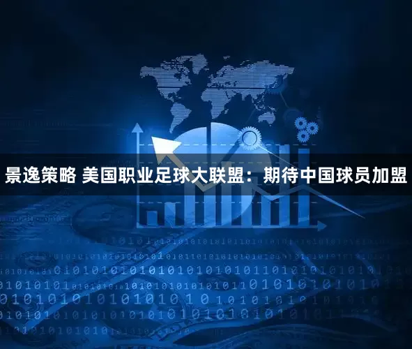 景逸策略 美国职业足球大联盟：期待中国球员加盟