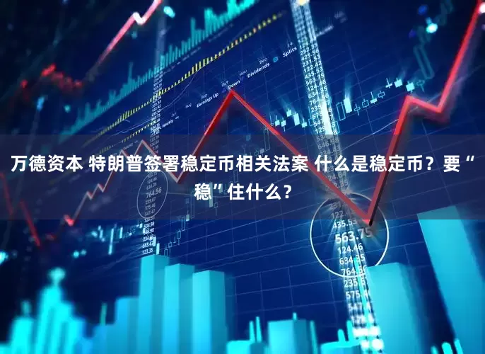 万德资本 特朗普签署稳定币相关法案 什么是稳定币？要“稳”住什么？